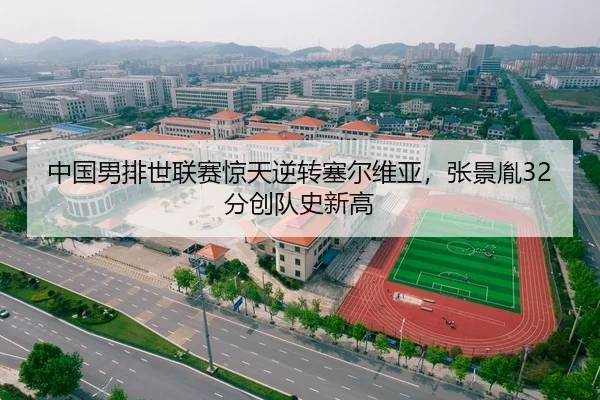 中国男排世联赛惊天逆转塞尔维亚，张景胤32分创队史新高