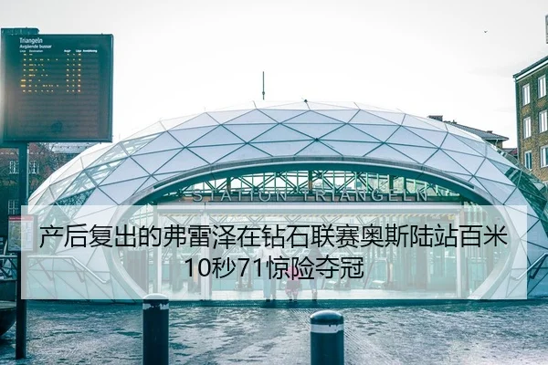 产后复出的弗雷泽在钻石联赛奥斯陆站百米10秒71惊险夺冠