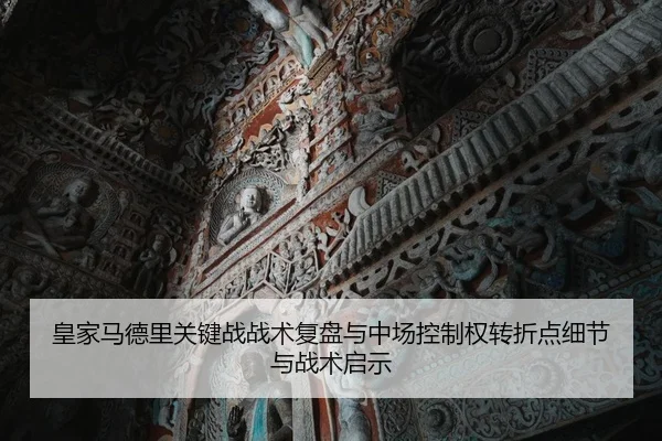 皇家马德里关键战战术复盘与中场控制权转折点细节与战术启示
